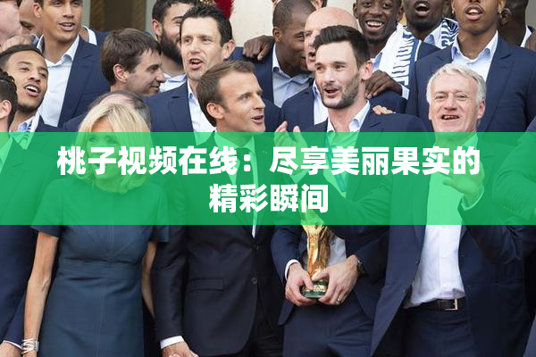 桃子视频在线：尽享美丽果实的精彩瞬间