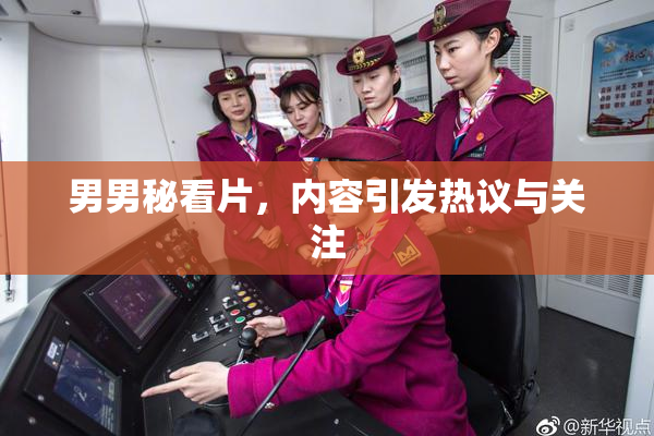 男男秘看片，内容引发热议与关注