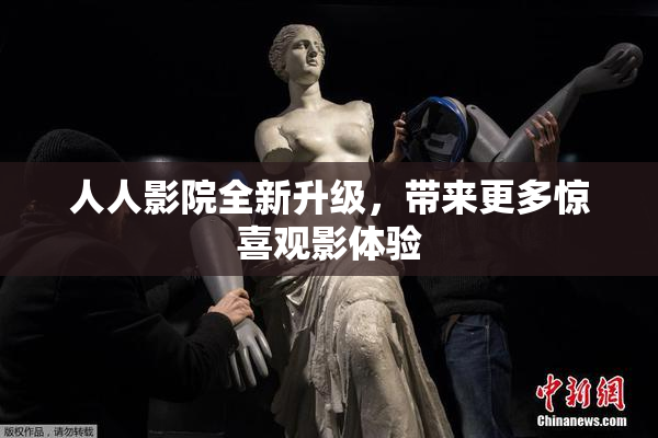 人人影院全新升级，带来更多惊喜观影体验