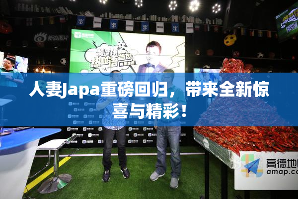 人妻Japa重磅回归，带来全新惊喜与精彩！