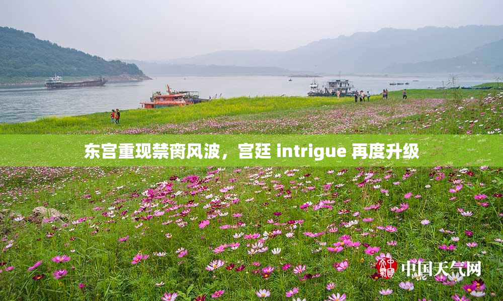 东宫重现禁脔风波，宫廷 intrigue 再度升级