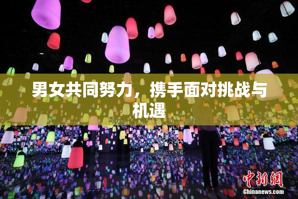 男女共同努力，携手面对挑战与机遇