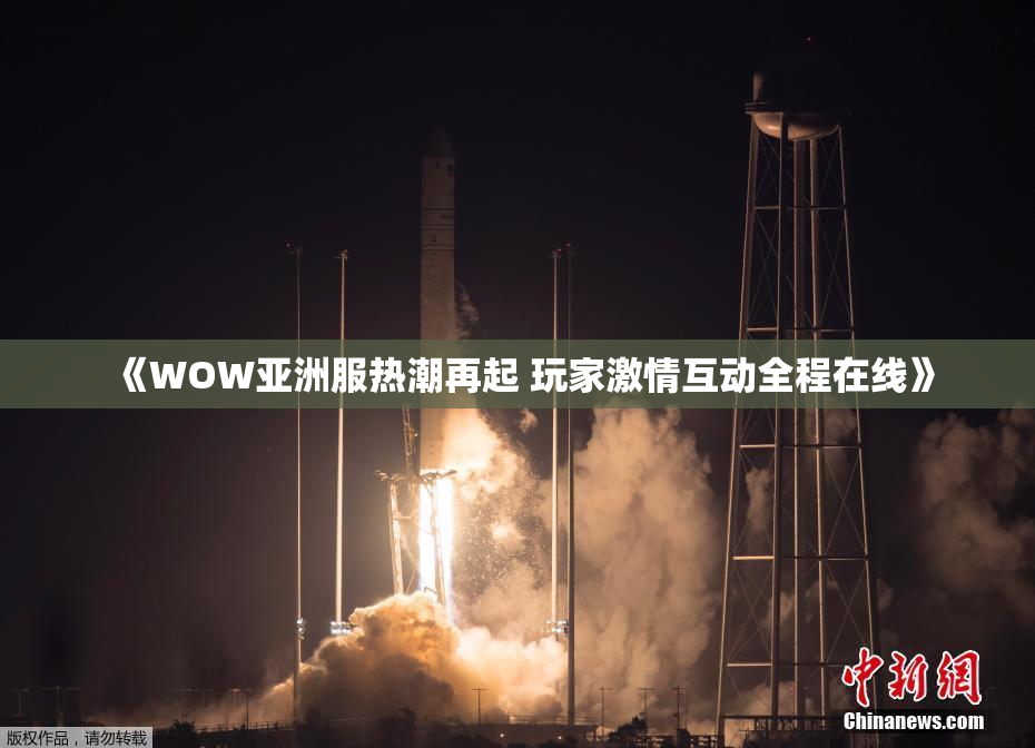 《WOW亚洲服热潮再起 玩家激情互动全程在线》