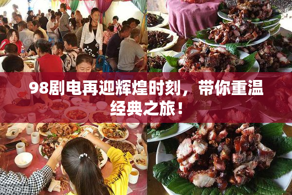 98剧电再迎辉煌时刻，带你重温经典之旅！