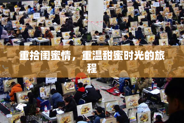 重拾闺蜜情，重温甜蜜时光的旅程