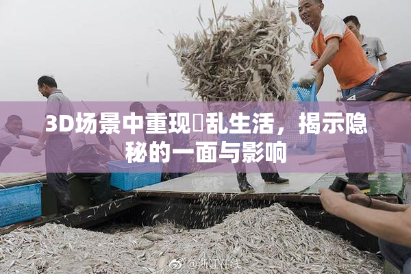 3D场景中重现婬乱生活，揭示隐秘的一面与影响