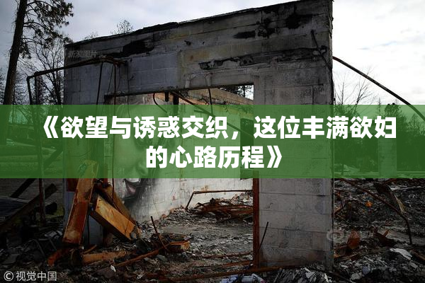 《欲望与诱惑交织，这位丰满欲妇的心路历程》