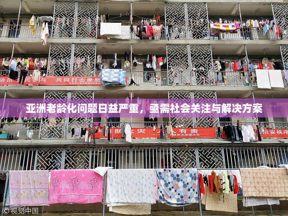亚洲老龄化问题日益严重，亟需社会关注与解决方案