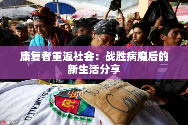 康复者重返社会：战胜病魔后的新生活分享