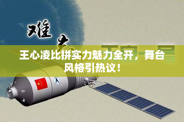 王心凌比拼实力魅力全开，舞台风格引热议！