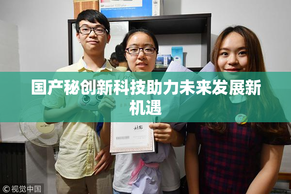 国产秘创新科技助力未来发展新机遇
