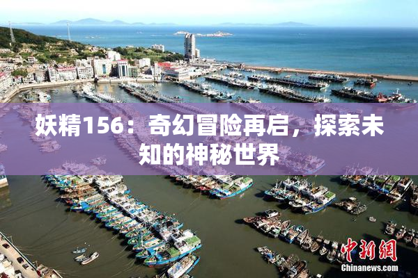 妖精156：奇幻冒险再启，探索未知的神秘世界