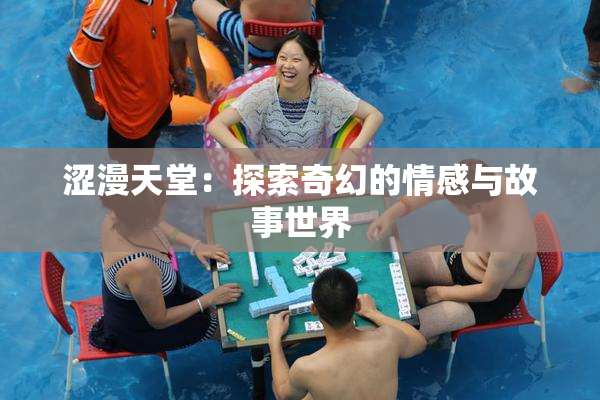 涩漫天堂：探索奇幻的情感与故事世界