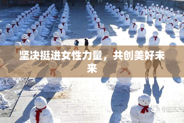 坚决挺进女性力量，共创美好未来