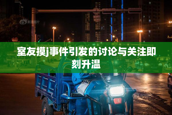 室友摸j事件引发的讨论与关注即刻升温