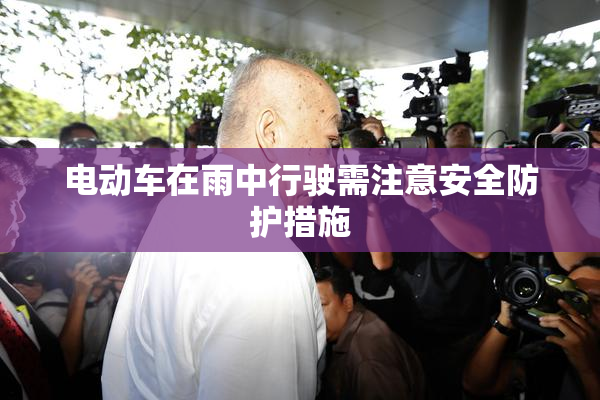 电动车在雨中行驶需注意安全防护措施