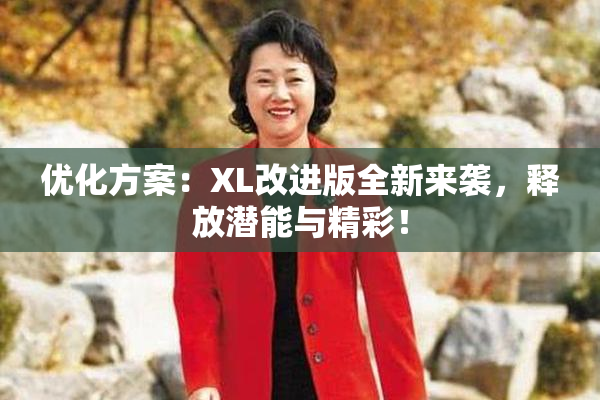 优化方案：XL改进版全新来袭，释放潜能与精彩！