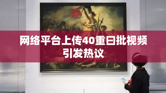 网络平台上传40重曰批视频引发热议