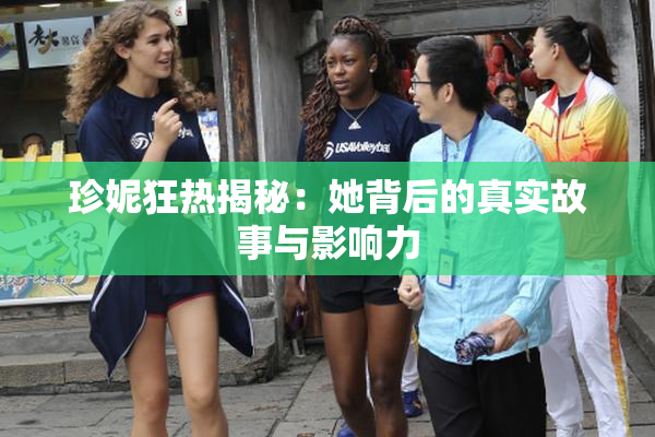 珍妮狂热揭秘：她背后的真实故事与影响力