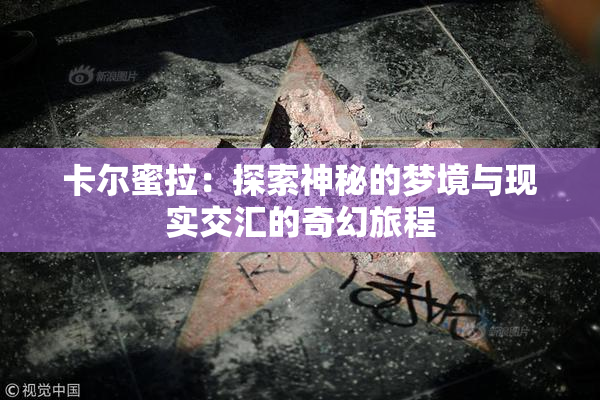 卡尔蜜拉：探索神秘的梦境与现实交汇的奇幻旅程