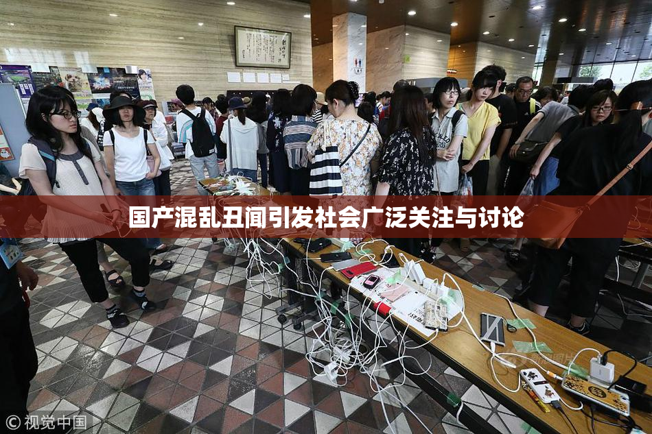 国产混乱丑闻引发社会广泛关注与讨论