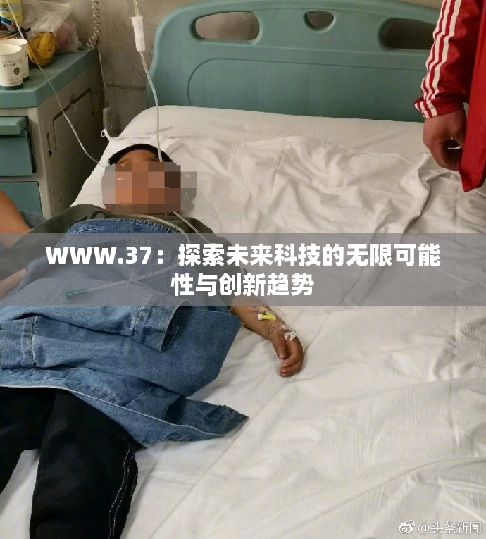 WWW.37：探索未来科技的无限可能性与创新趋势