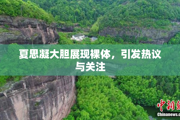 夏思凝大胆展现裸体，引发热议与关注