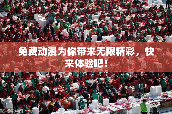 免费动漫为你带来无限精彩，快来体验吧！