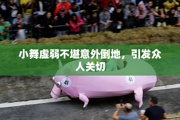 小舞虚弱不堪意外倒地，引发众人关切