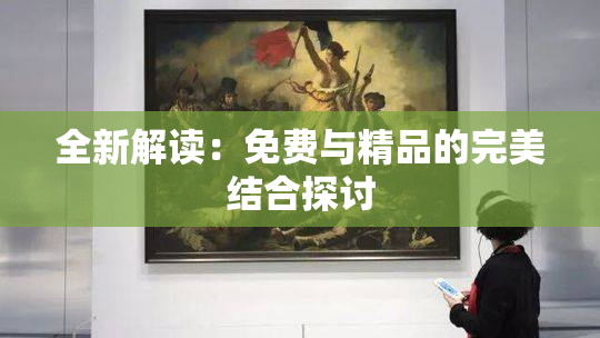 全新解读：免费与精品的完美结合探讨