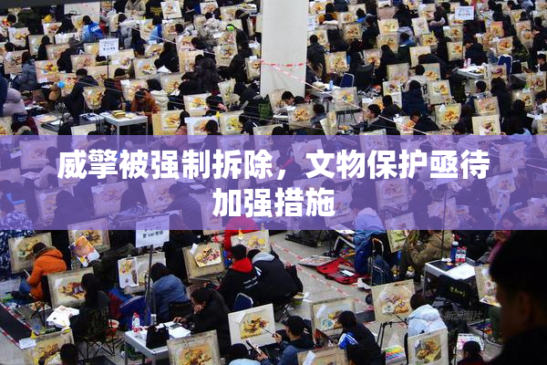 威擎被强制拆除，文物保护亟待加强措施