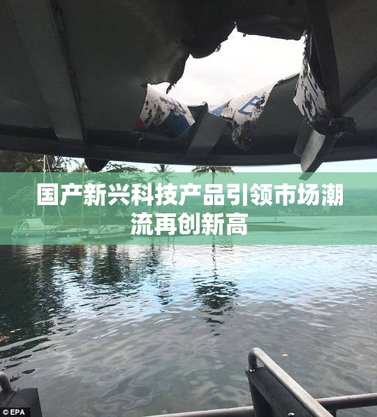 国产新兴科技产品引领市场潮流再创新高