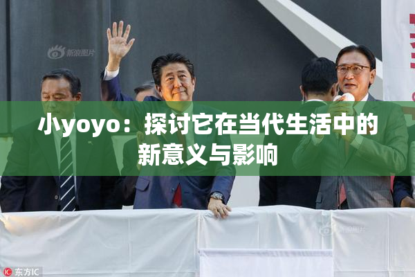 小yoyo：探讨它在当代生活中的新意义与影响