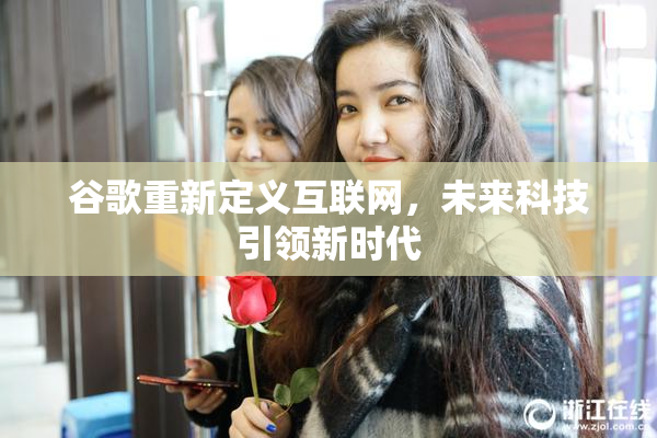 谷歌重新定义互联网，未来科技引领新时代