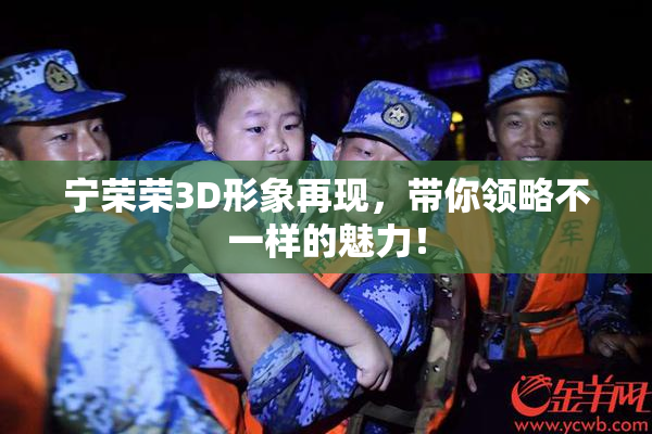 宁荣荣3D形象再现，带你领略不一样的魅力！