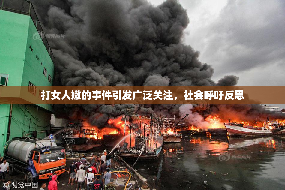 打女人嫩的事件引发广泛关注，社会呼吁反思