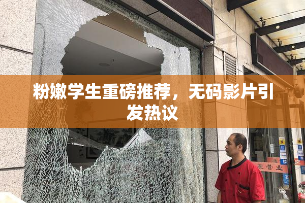 粉嫩学生重磅推荐，无码影片引发热议