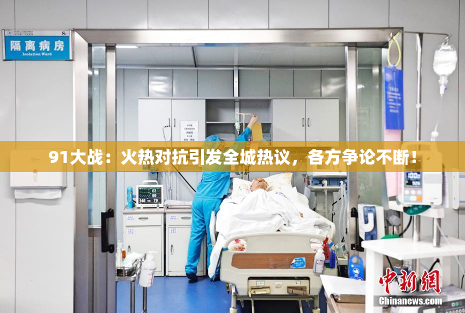 91大战：火热对抗引发全城热议，各方争论不断！