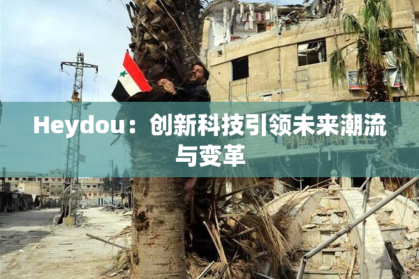 Heydou：创新科技引领未来潮流与变革
