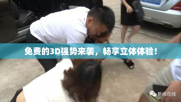 免费的3D强势来袭，畅享立体体验！