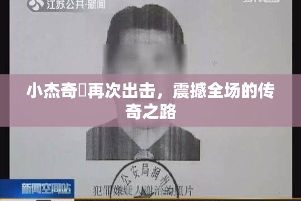 小杰奇犽再次出击，震撼全场的传奇之路