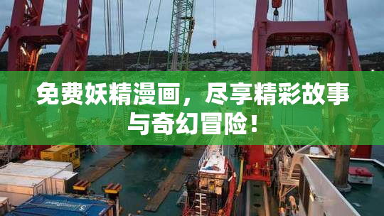 免费妖精漫画，尽享精彩故事与奇幻冒险！