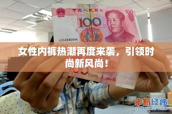 女性内裤热潮再度来袭，引领时尚新风尚！