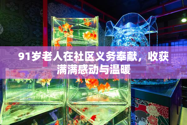 91岁老人在社区义务奉献，收获满满感动与温暖