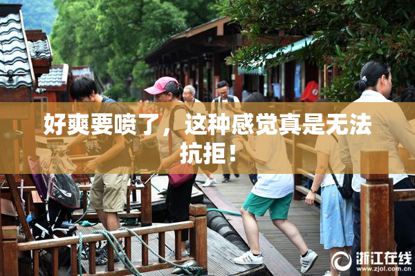 好爽要喷了，这种感觉真是无法抗拒！