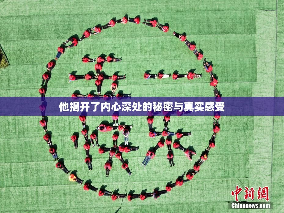 他揭开了内心深处的秘密与真实感受