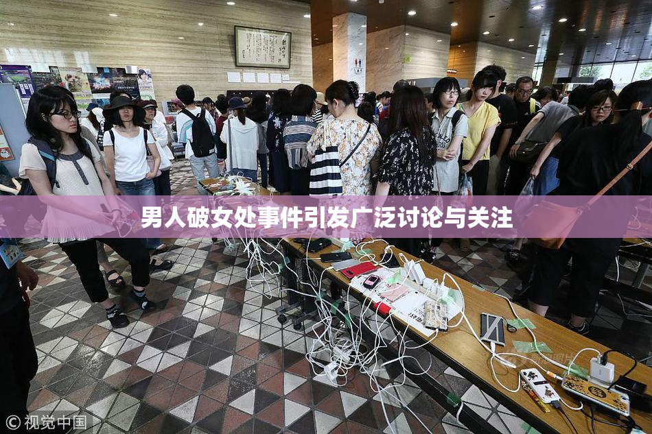 男人破女处事件引发广泛讨论与关注
