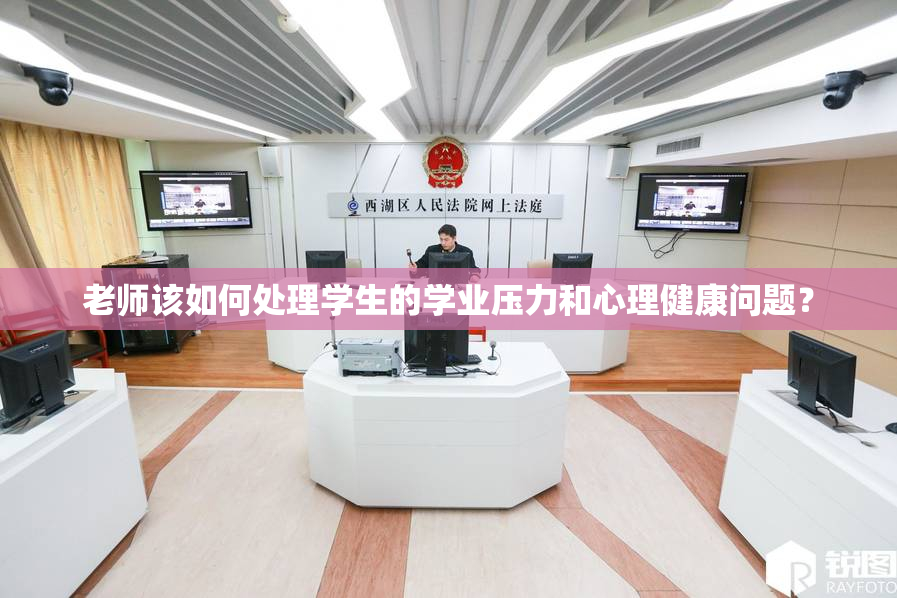 老师该如何处理学生的学业压力和心理健康问题？