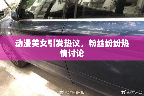 动漫美女引发热议，粉丝纷纷热情讨论