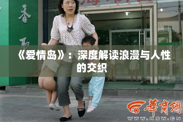 《爱情岛》：深度解读浪漫与人性的交织